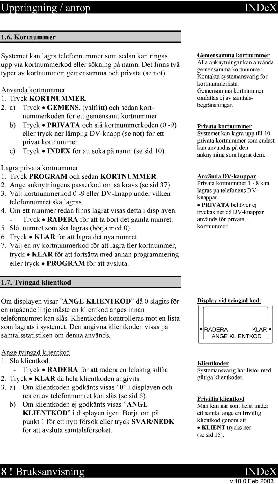 b) Tryck PRIVATA och slå kortnummerkoden (0-9) eller tryck ner lämplig DV-knapp (se not) för ett privat kortnummer. c) Tryck INDEX för att söka på namn (se sid 10). Lagra privata kortnummer 1.