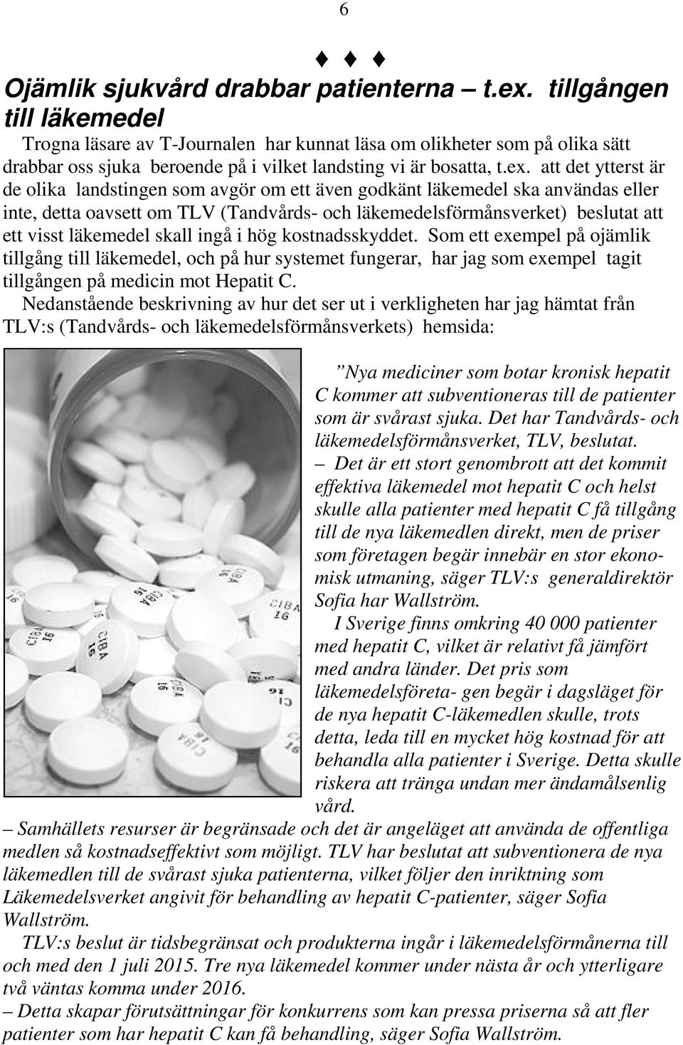 att det ytterst är de olika landstingen som avgör om ett även godkänt läkemedel ska användas eller inte, detta oavsett om TLV (Tandvårds- och läkemedelsförmånsverket) beslutat att ett visst läkemedel