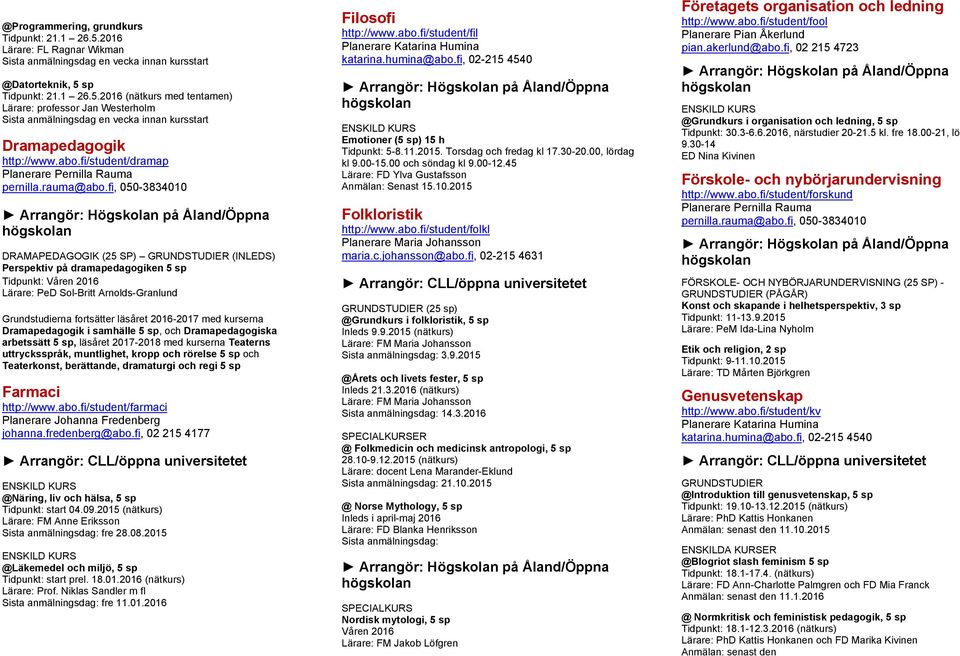 Dramapedagogik i samhälle 5 sp, och Dramapedagogiska arbetssätt 5 sp, läsåret 2017-2018 med kurserna Teaterns uttrycksspråk, muntlighet, kropp och rörelse 5 sp och Teaterkonst, berättande, dramaturgi