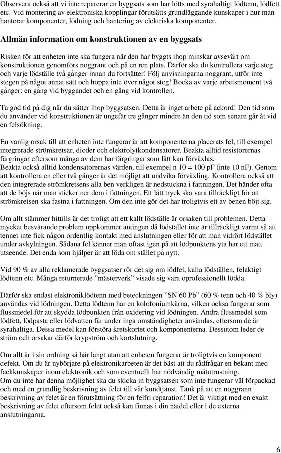 Allmän information om konstruktionen av en byggsats Risken för att enheten inte ska fungera när den har byggts ihop minskar avsevärt om konstruktionen genomförs noggrant och på en ren plats.