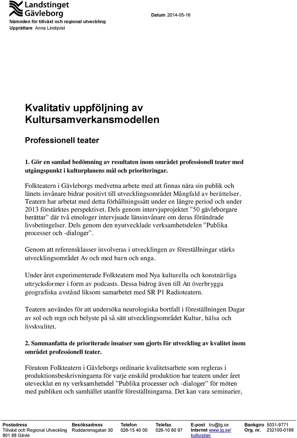 Folkteatern i Gävleborgs medvetna arbete med att finnas nära sin publik och länets invånare bidrar positivt till utvecklingsområdet Mångfald av berättelser.