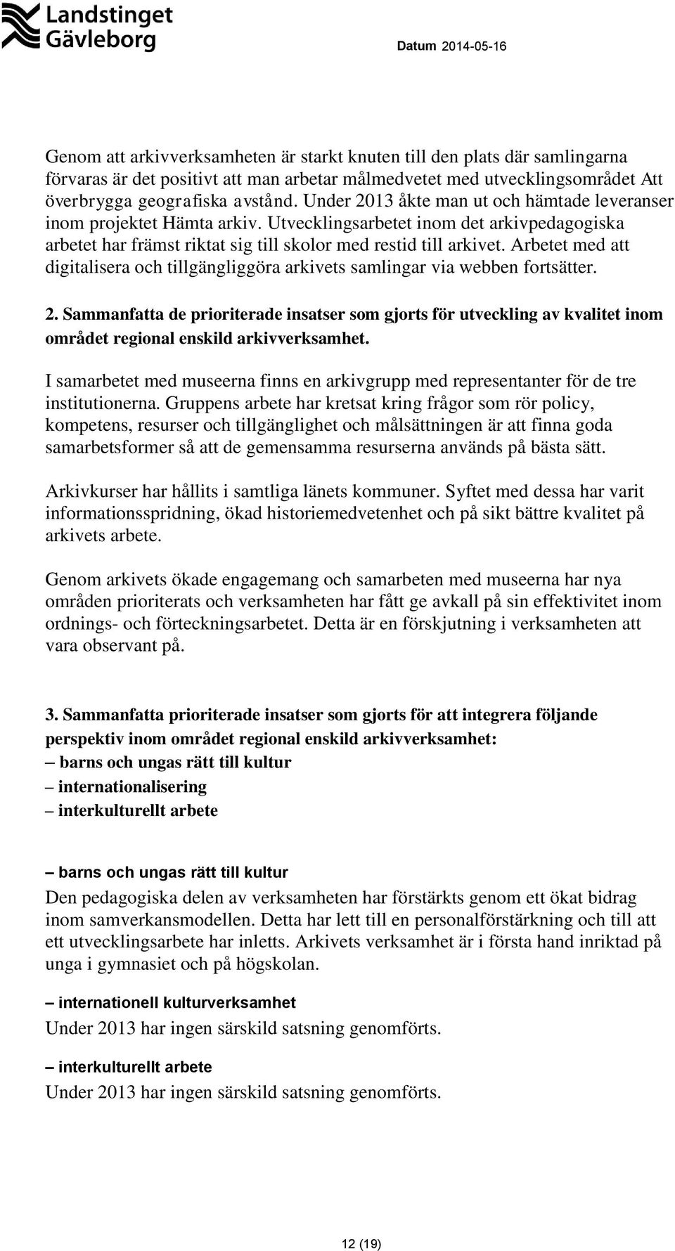 Arbetet med att digitalisera och tillgängliggöra arkivets samlingar via webben fortsätter. 2.