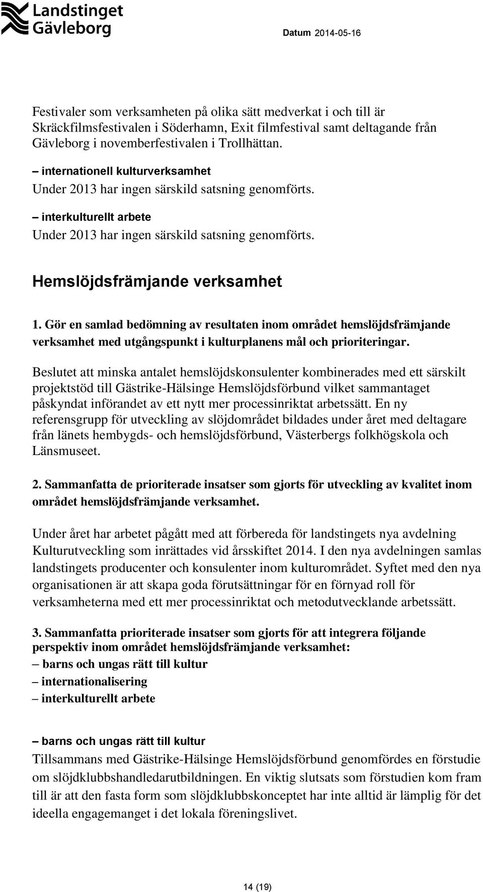 Gör en samlad bedömning av resultaten inom området hemslöjdsfrämjande verksamhet med utgångspunkt i kulturplanens mål och prioriteringar.