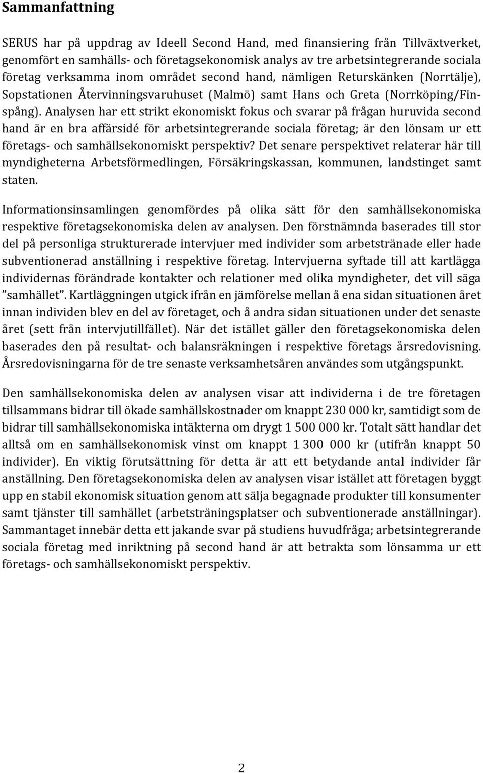 Analysen har ett strikt ekonomiskt fokus och svarar på frågan huruvida second hand är en bra affärsidé för arbetsintegrerande sociala företag; är den lönsam ur ett företags och samhällsekonomiskt