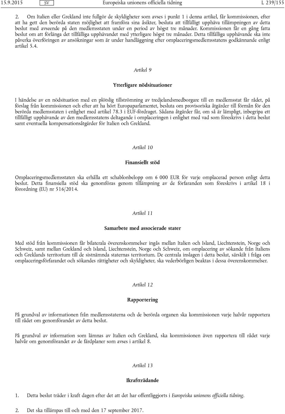 tillfälligt upphäva tillämpningen av detta beslut med avseende på den medlemsstaten under en period av högst tre månader.