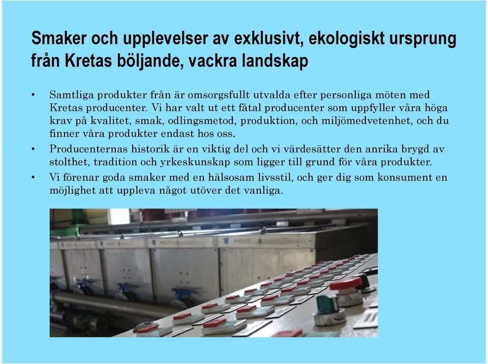 Vi har valt ut ett fåtal producenter som uppfyller våra höga krav på kvalitet, smak, odlingsmetod, produktion, och miljömedvetenhet, och du finner våra produkter