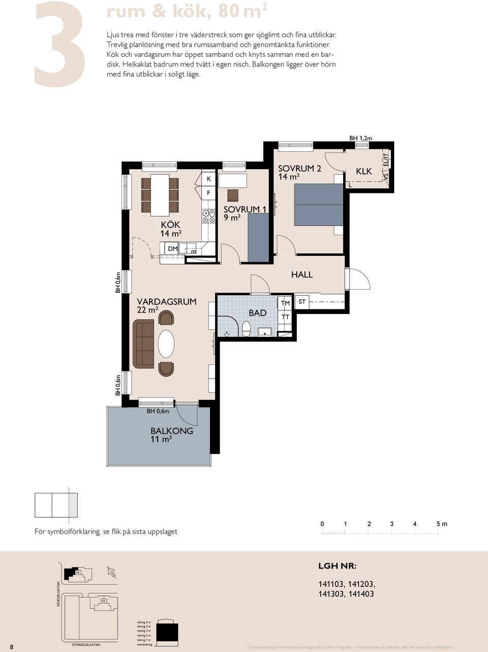 Balkongen ligger över hörn ru och kök, 46 ² ² ² 8 BH 0,55 ² SOVRUM ² BH 0,70 ² ² ² ² / 11 ² ² SOVRUM 11 SG G M 11 ² 11 ² ENTRÉ ör sybolförklaring, se flik på sista uppslaget 0 1 3 4 5 skala 1:100 8