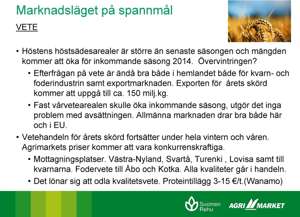 Fast vårvetearealen skulle öka inkommande säsong, utgör det inga problem med avsättningen. Allmänna marknaden drar bra både här och i EU.