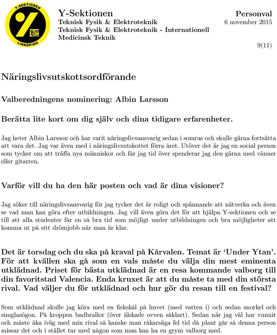 Jag söker till näringslivsansvarig för jag tycker det är roligt och spännande att nätverka och även se vad man kan göra efter utbildningen.