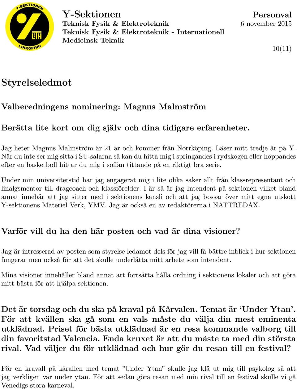Under min universitetstid har jag engagerat mig i lite olika saker allt från klassrepresentant och linalgsmentor till dragcoach och klassförelder.