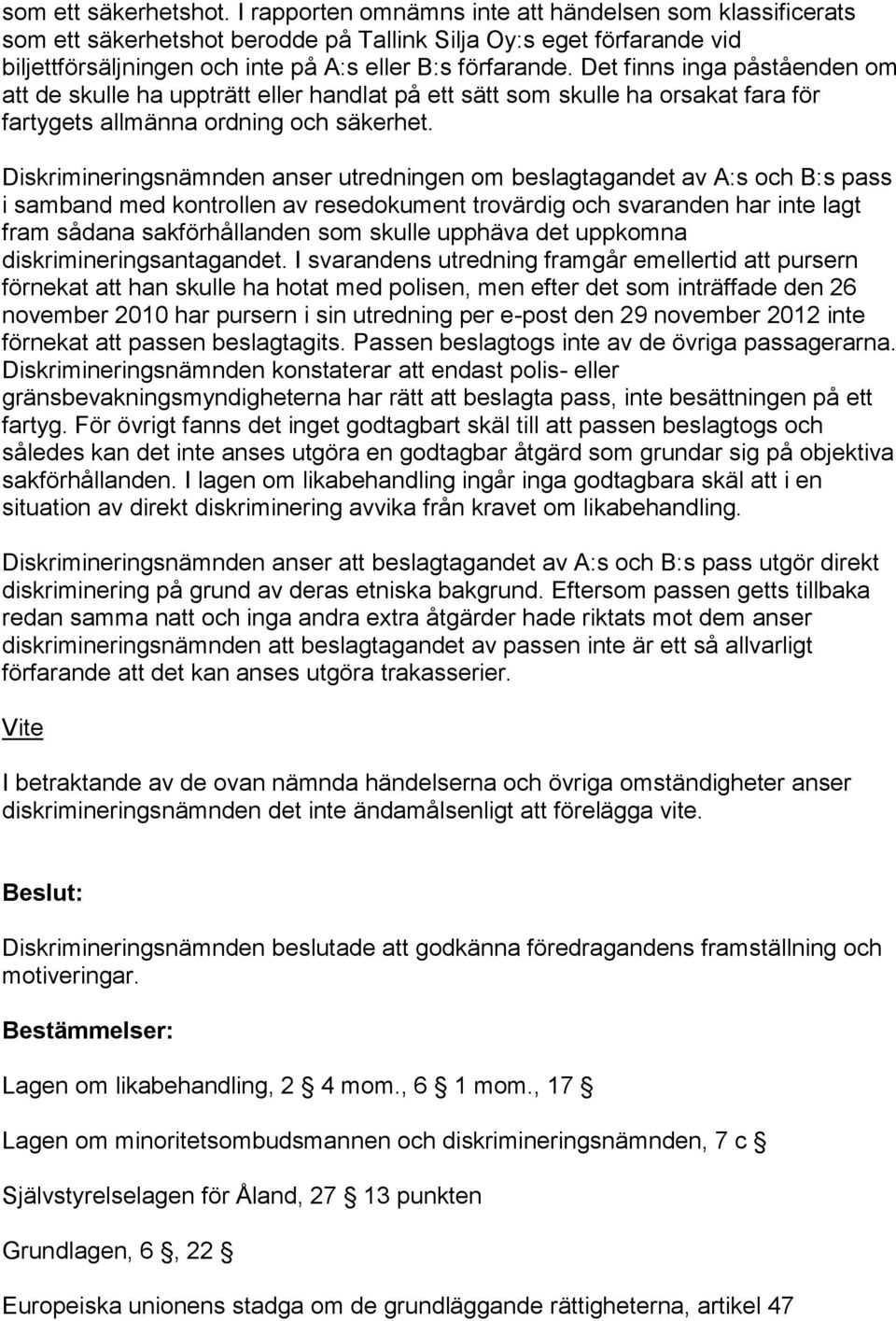 Det finns inga påståenden om att de skulle ha uppträtt eller handlat på ett sätt som skulle ha orsakat fara för fartygets allmänna ordning och säkerhet.