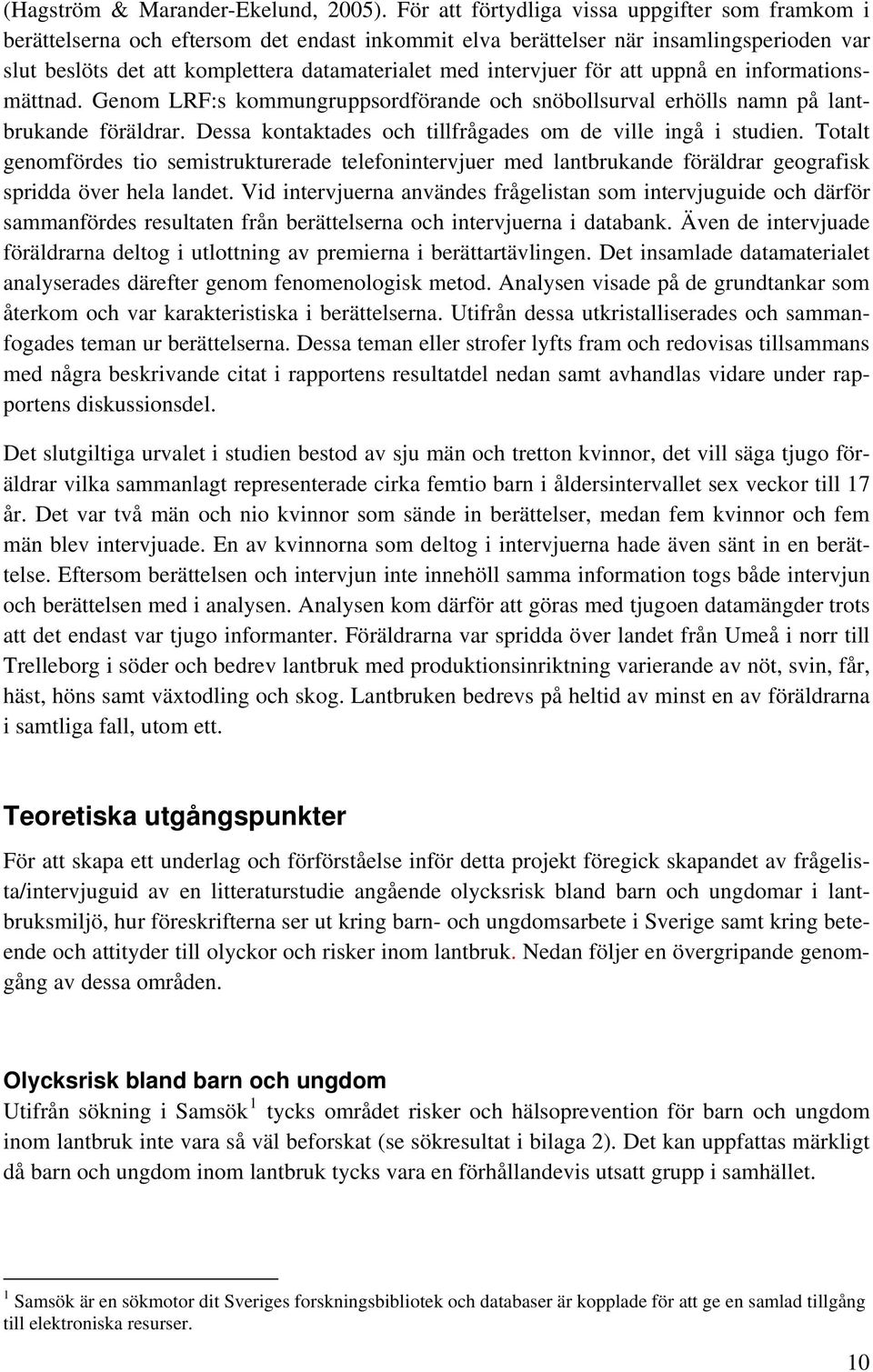 intervjuer för att uppnå en informationsmättnad. Genom LRF:s kommungruppsordförande och snöbollsurval erhölls namn på lantbrukande föräldrar.