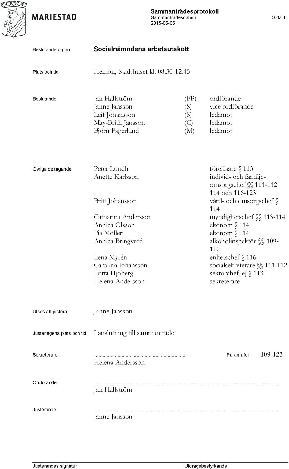 Lundh föreläsare 113 Anette Karlsson individ- och familjeomsorgschef 111-112, 114 och 116-123 Britt Johansson vård- och omsorgschef 114 Catharina Andersson myndighetschef 113-114 Annica Olsson ekonom