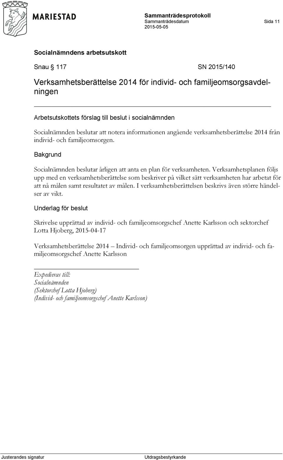 Verksamhetsplanen följs upp med en verksamhetsberättelse som beskriver på vilket sätt verksamheten har arbetat för att nå målen samt resultatet av målen.