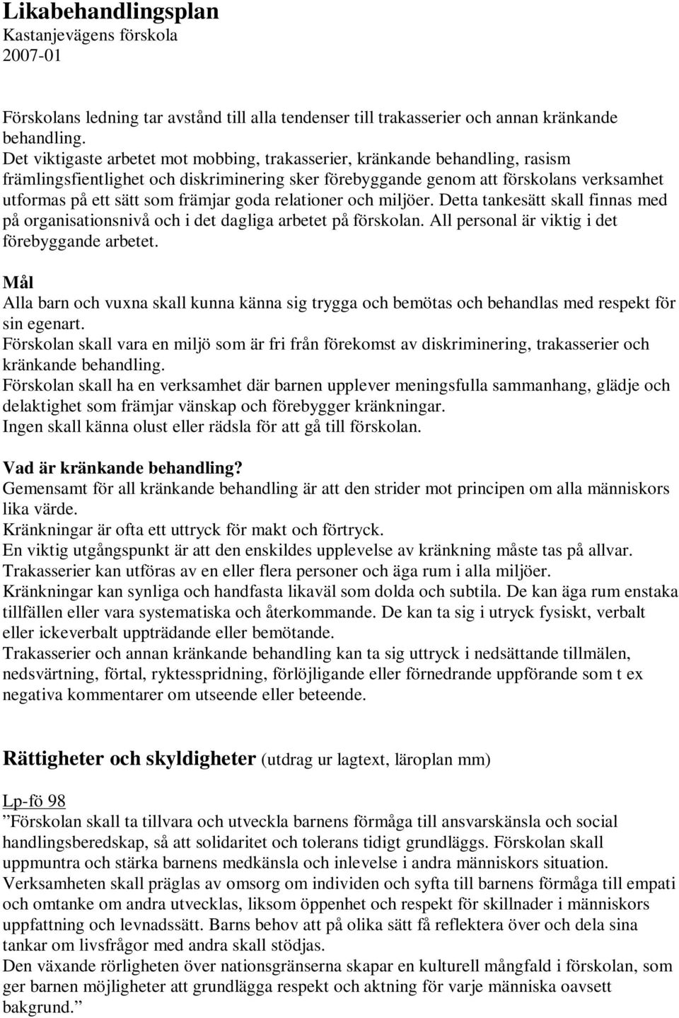 främjar goda relationer och miljöer. Detta tankesätt skall finnas med på organisationsnivå och i det dagliga arbetet på förskolan. All personal är viktig i det förebyggande arbetet.