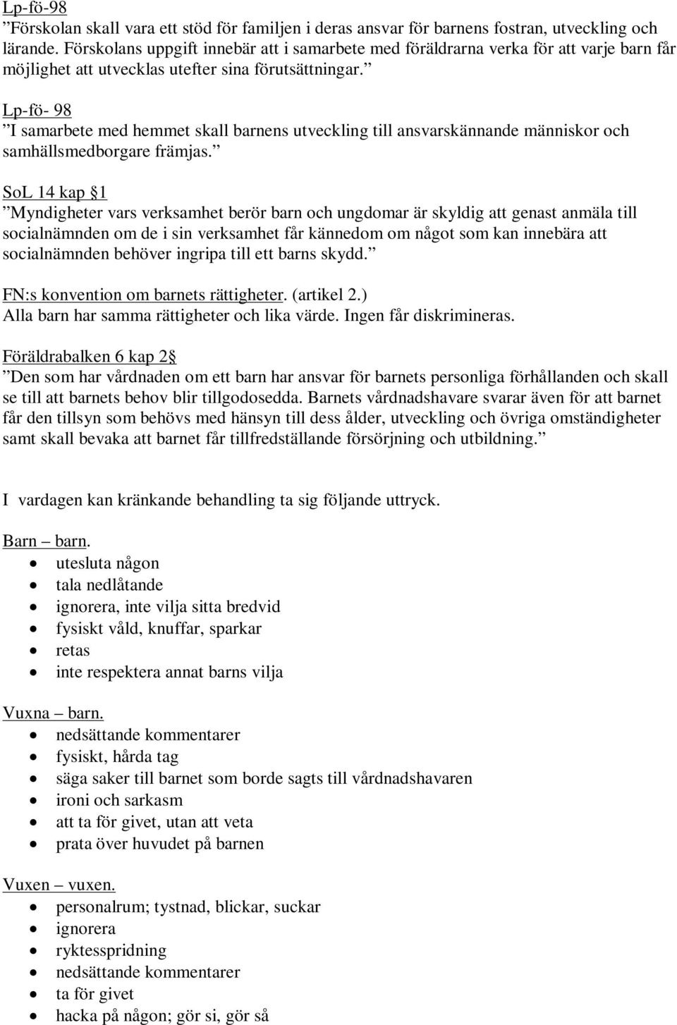 Lp-fö- 98 I samarbete med hemmet skall barnens utveckling till ansvarskännande människor och samhällsmedborgare främjas.