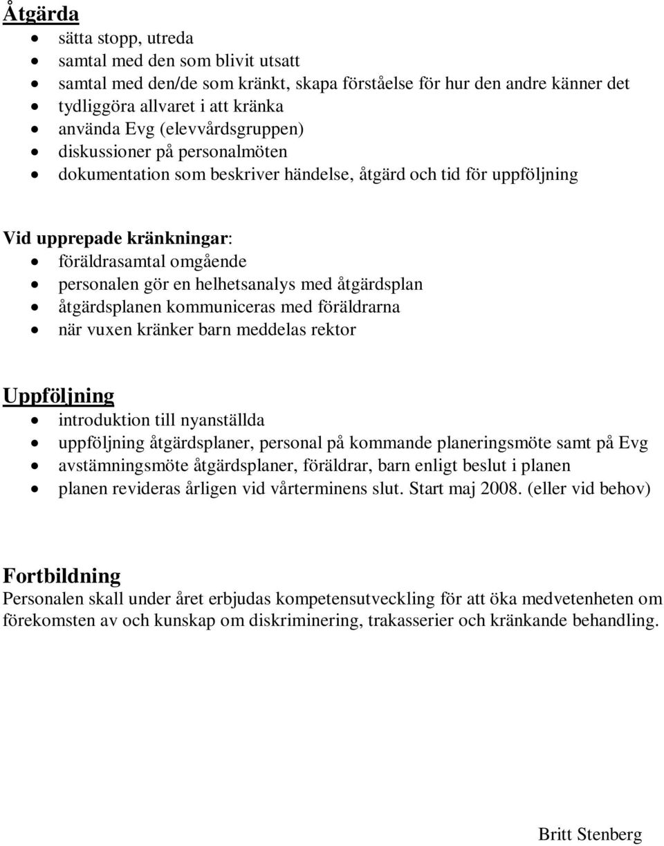 helhetsanalys med åtgärdsplan åtgärdsplanen kommuniceras med föräldrarna när vuxen kränker barn meddelas rektor Uppföljning introduktion till nyanställda uppföljning åtgärdsplaner, personal på