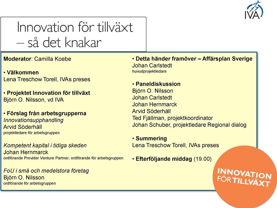 Provider Venture Partner, ordförande för arbetsgruppen Detta händer framöver Affärsplan Sverige Johan Carlstedt huvudprojektledare Paneldiskussion Björn O.