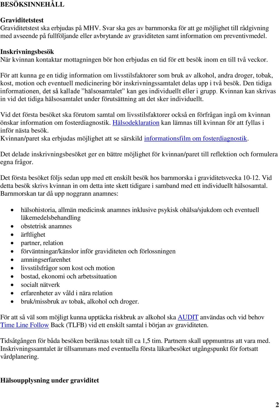 Inskrivningsbesök När kvinnan kontaktar mottagningen bör hon erbjudas en tid för ett besök inom en till två veckor.