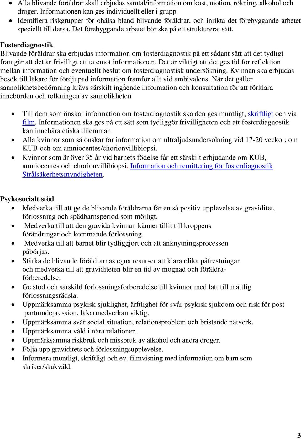 Fosterdiagnostik Blivande föräldrar ska erbjudas information om fosterdiagnostik på ett sådant sätt att det tydligt framgår att det är frivilligt att ta emot informationen.