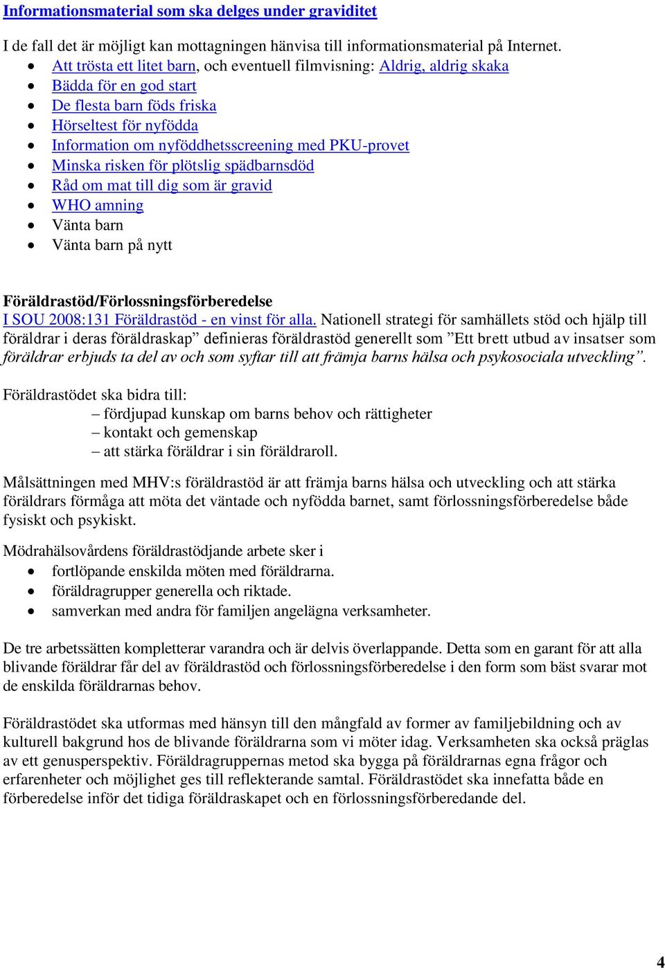 Minska risken för plötslig spädbarnsdöd Råd om mat till dig som är gravid WHO amning Vänta barn Vänta barn på nytt Föräldrastöd/Förlossningsförberedelse I SOU 2008:131 Föräldrastöd - en vinst för