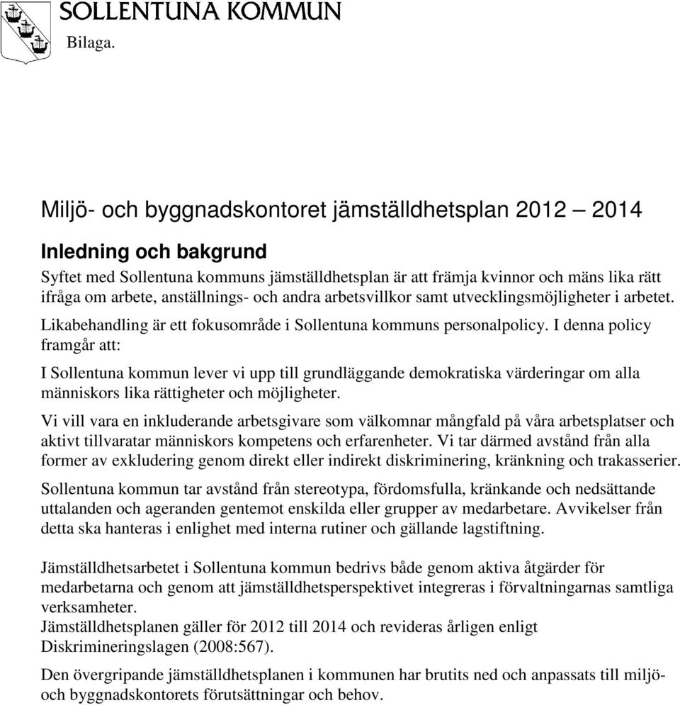 I denna policy framgår att: I Sollentuna kommun lever vi upp till grundläggande demokratiska värderingar om alla människors lika rättigheter och möjligheter.