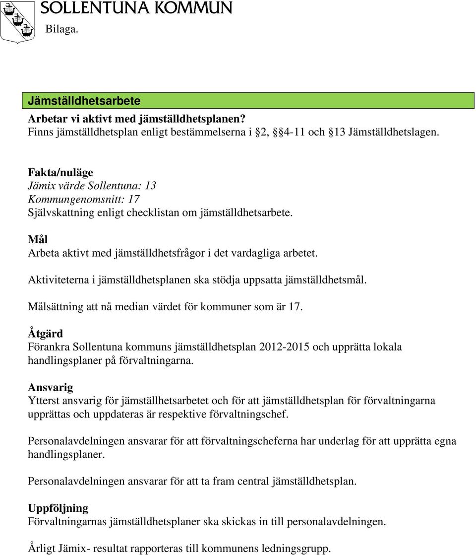 Aktiviteterna i jämställdhetsplanen ska stödja uppsatta jämställdhetsmål. sättning att nå median värdet för kommuner som är 17.