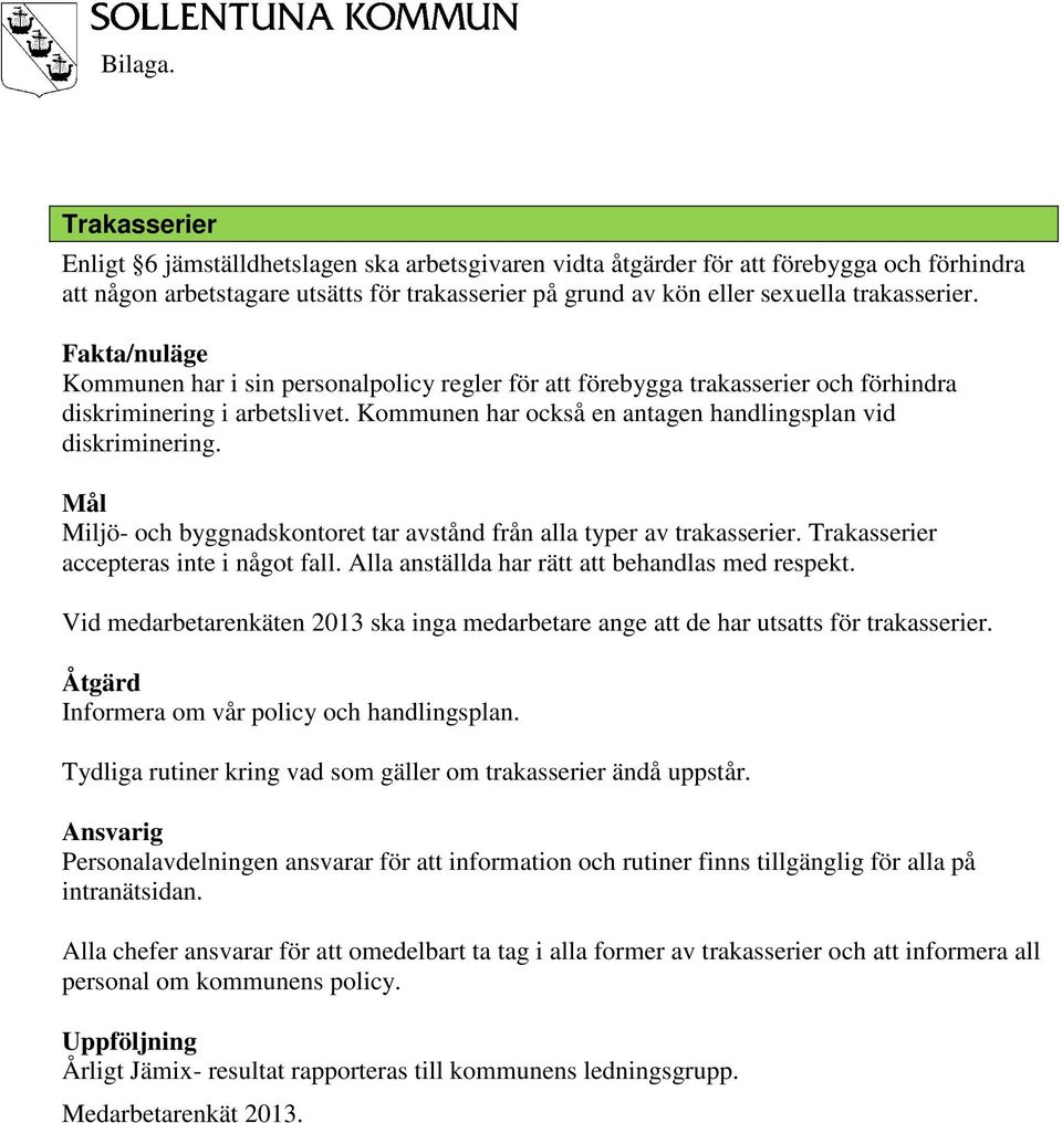 Miljö- och byggnadskontoret tar avstånd från alla typer av trakasserier. Trakasserier accepteras inte i något fall. Alla anställda har rätt att behandlas med respekt.