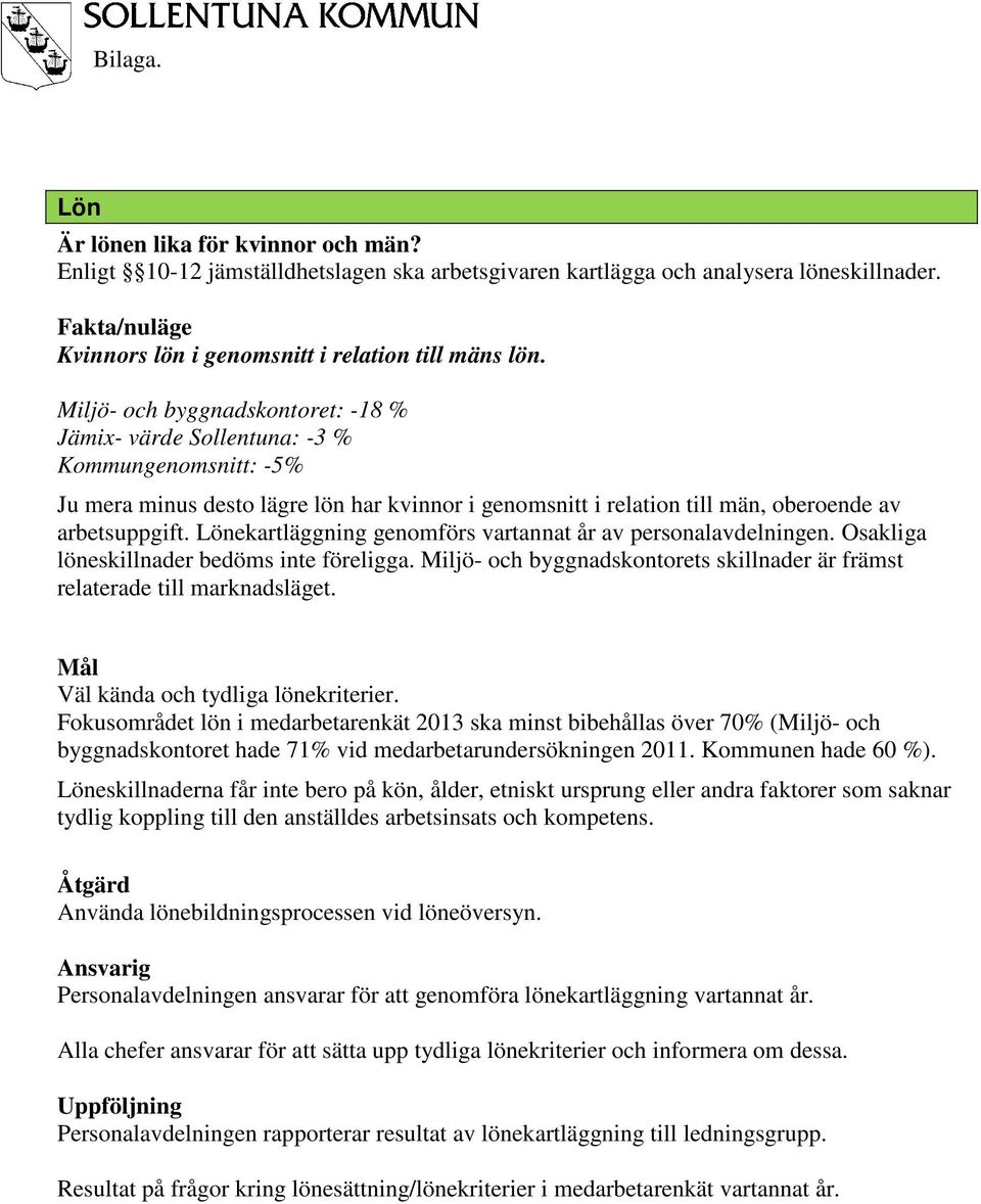 Lönekartläggning genomförs vartannat år av personalavdelningen. Osakliga löneskillnader bedöms inte föreligga. Miljö- och byggnadskontorets skillnader är främst relaterade till marknadsläget.