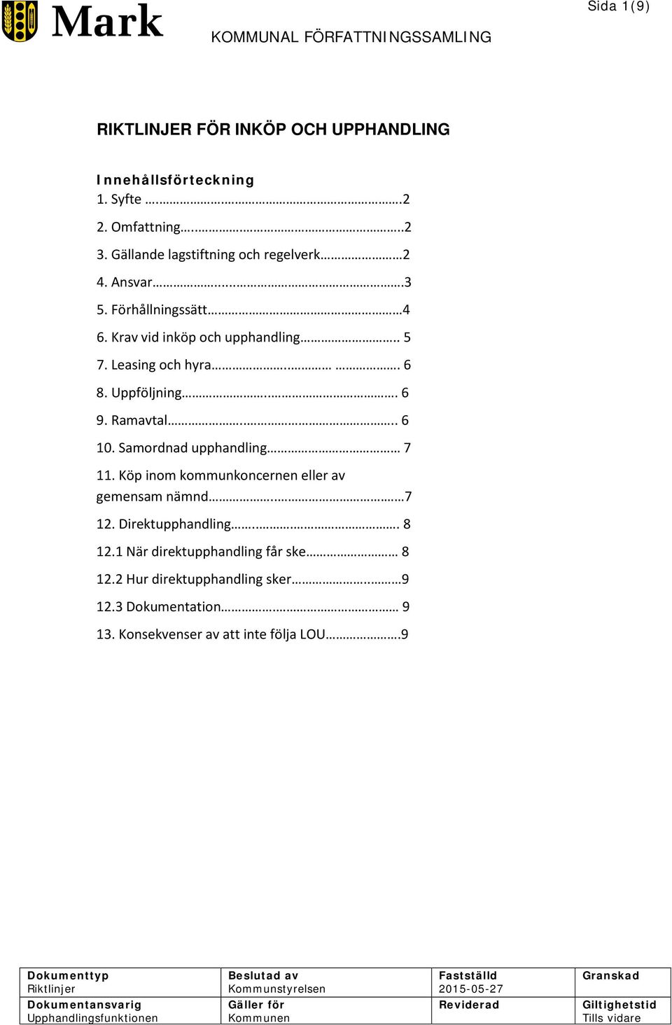 Köp inom kommunkoncernen eller av gemensam nämnd... 7 12. Direktupphandling.... 8 12.1 När direktupphandling får ske 8 12.2 Hur direktupphandling sker.. 9 12.3 Dokumentation. 9 13.