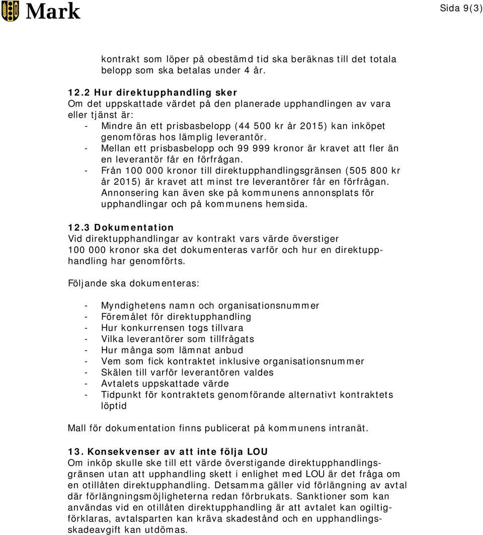 leverantör. - Mellan ett prisbasbelopp och 99 999 kronor är kravet att fler än en leverantör får en förfrågan.