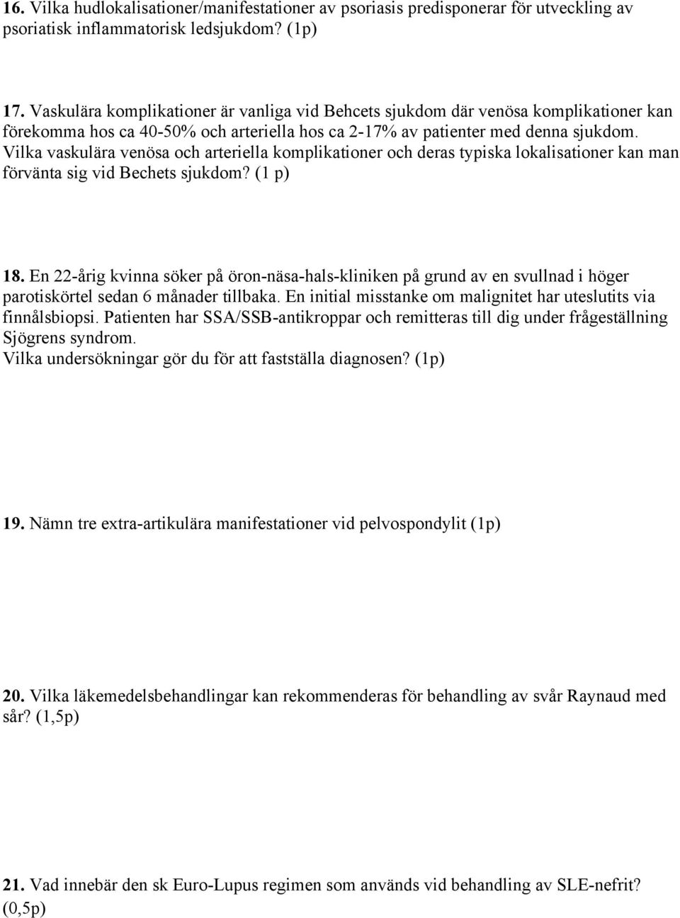 Vilka vaskulära venösa och arteriella komplikationer och deras typiska lokalisationer kan man förvänta sig vid Bechets sjukdom? (1 p) 18.