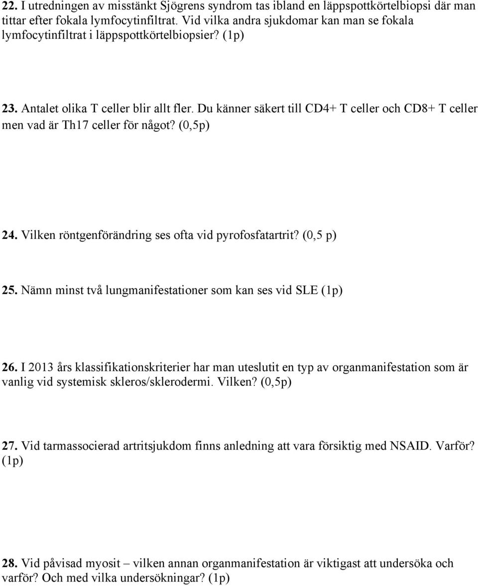 Du känner säkert till CD4+ T celler och CD8+ T celler men vad är Th17 celler för något? (0,5p) 24. Vilken röntgenförändring ses ofta vid pyrofosfatartrit? (0,5 p) 25.