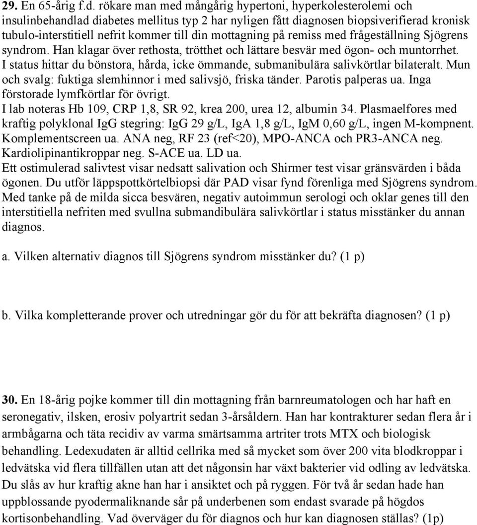 mottagning på remiss med frågeställning Sjögrens syndrom. Han klagar över rethosta, trötthet och lättare besvär med ögon- och muntorrhet.