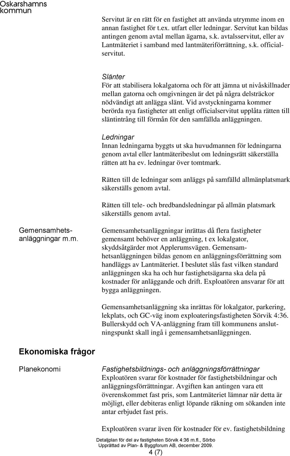 Slänter För att stabilisera lokalgatorna och för att jämna ut nivåskillnader mellan gatorna och omgivningen är det på några delsträckor nödvändigt att anlägga slänt.