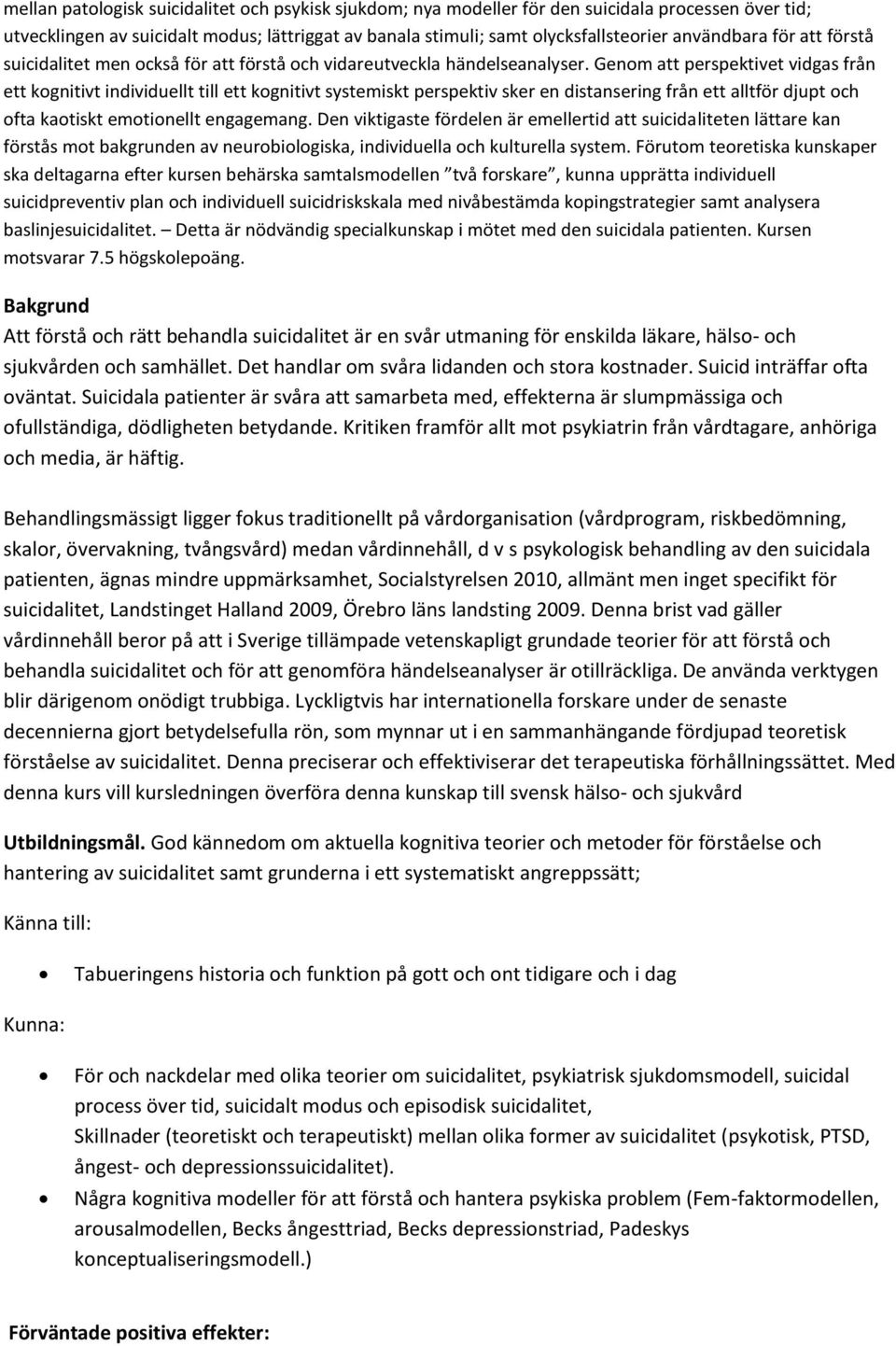 Genom att perspektivet vidgas från ett kognitivt individuellt till ett kognitivt systemiskt perspektiv sker en distansering från ett alltför djupt och ofta kaotiskt emotionellt engagemang.