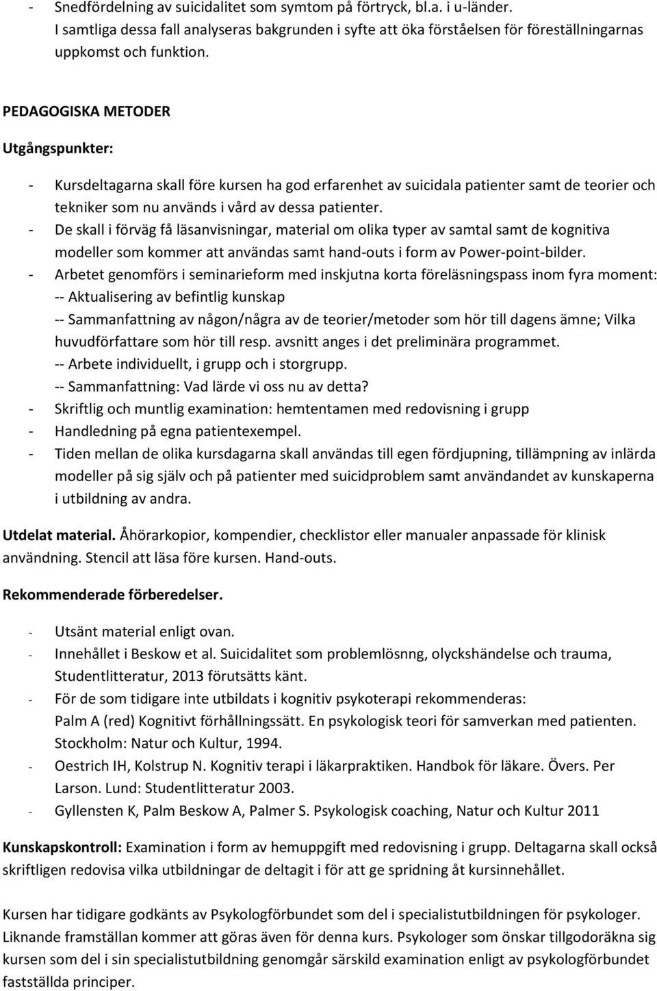 - De skall i förväg få läsanvisningar, material om olika typer av samtal samt de kognitiva modeller som kommer att användas samt hand-outs i form av Power-point-bilder.