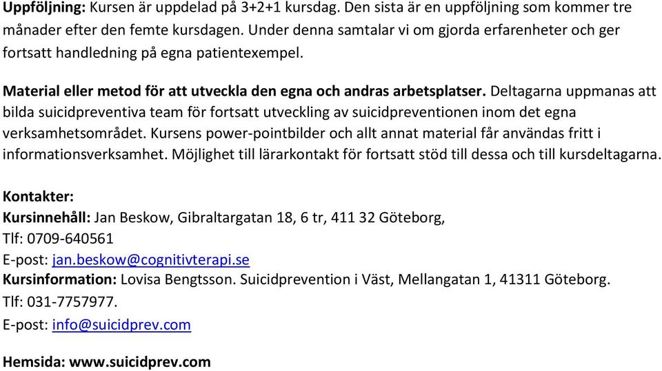 Deltagarna uppmanas att bilda suicidpreventiva team för fortsatt utveckling av suicidpreventionen inom det egna verksamhetsområdet.