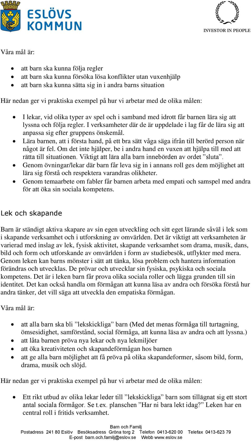 Lära barnen, att i första hand, på ett bra sätt våga säga ifrån till berörd person när något är fel. Om det inte hjälper, be i andra hand en vuxen att hjälpa till med att rätta till situationen.