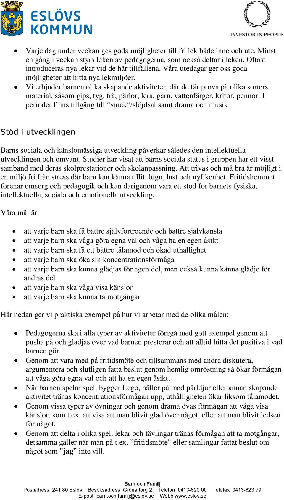 Vi erbjuder barnen olika skapande aktiviteter, där de får prova på olika sorters material, såsom gips, tyg, trä, pärlor, lera, garn, vattenfärger, kritor, pennor.