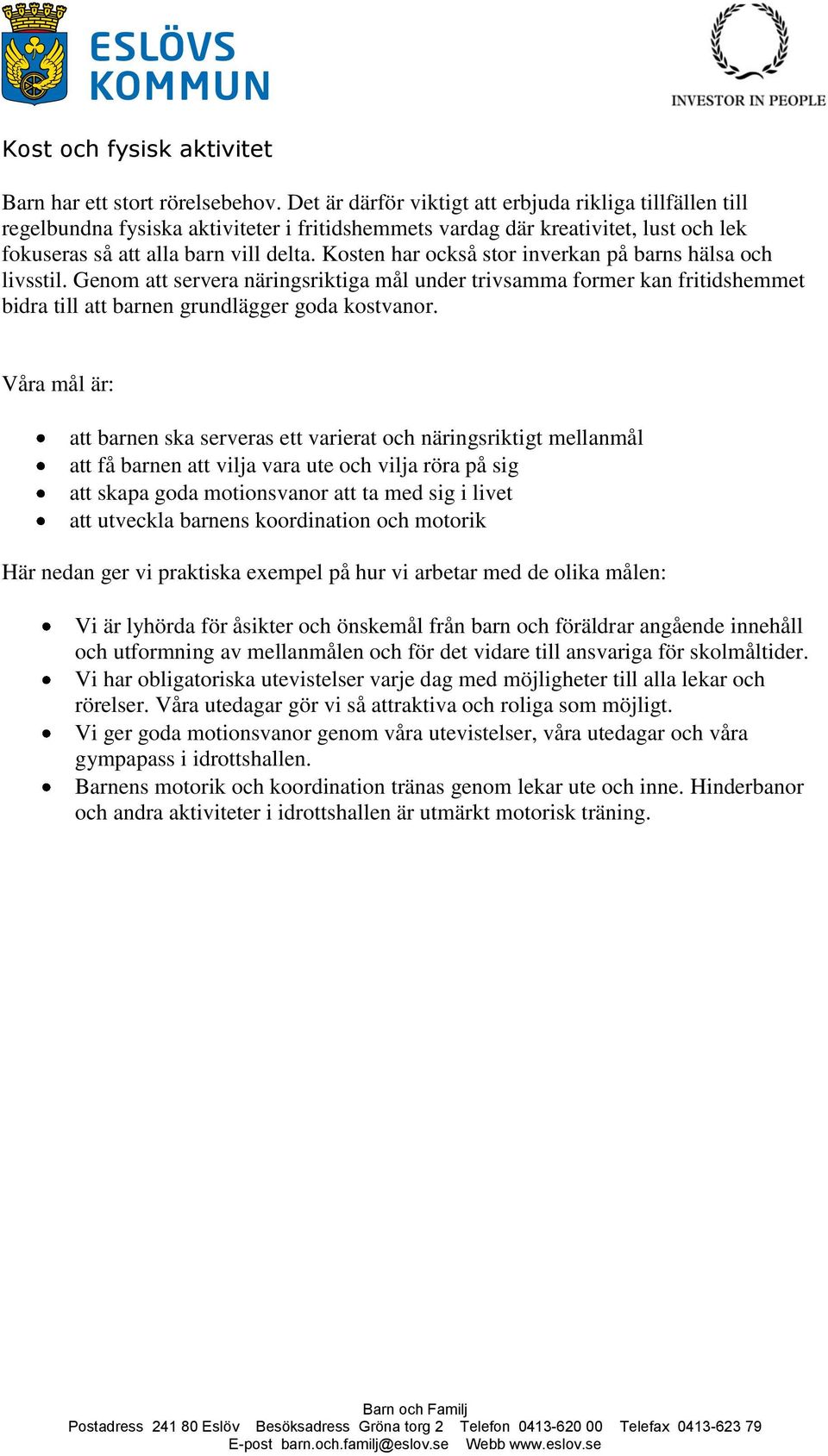 Kosten har också stor inverkan på barns hälsa och livsstil. Genom att servera näringsriktiga mål under trivsamma former kan fritidshemmet bidra till att barnen grundlägger goda kostvanor.