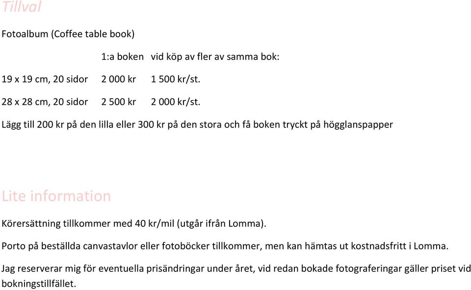 Lägg till 200 kr på den lilla eller 300 kr på den stora och få boken tryckt på högglanspapper Lite information Körersättning tillkommer med