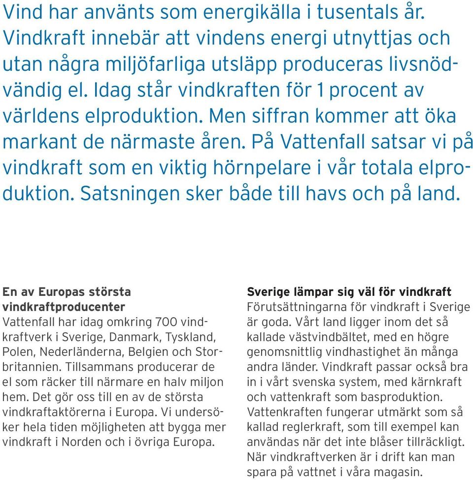 På Vattenfall satsar vi på vindkraft som en viktig hörnpelare i vår totala elproduktion. Satsningen sker både till havs och på land.