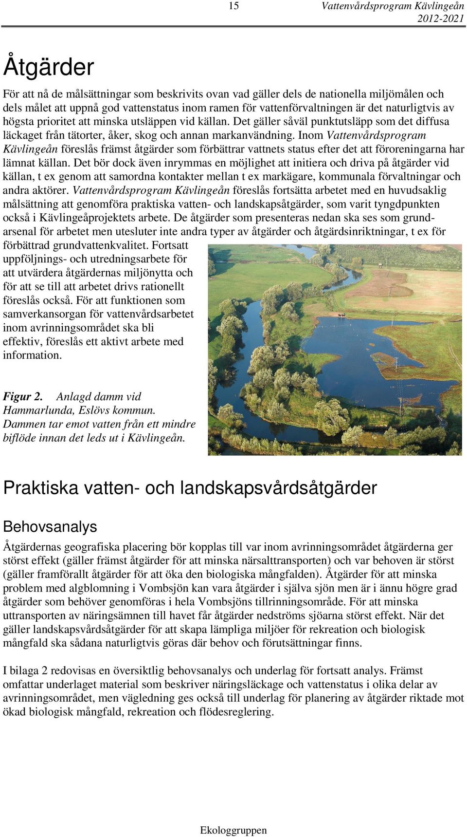 Inom Vattenvårdsprogram Kävlingeån föreslås främst åtgärder som förbättrar vattnets status efter det att föroreningarna har lämnat källan.