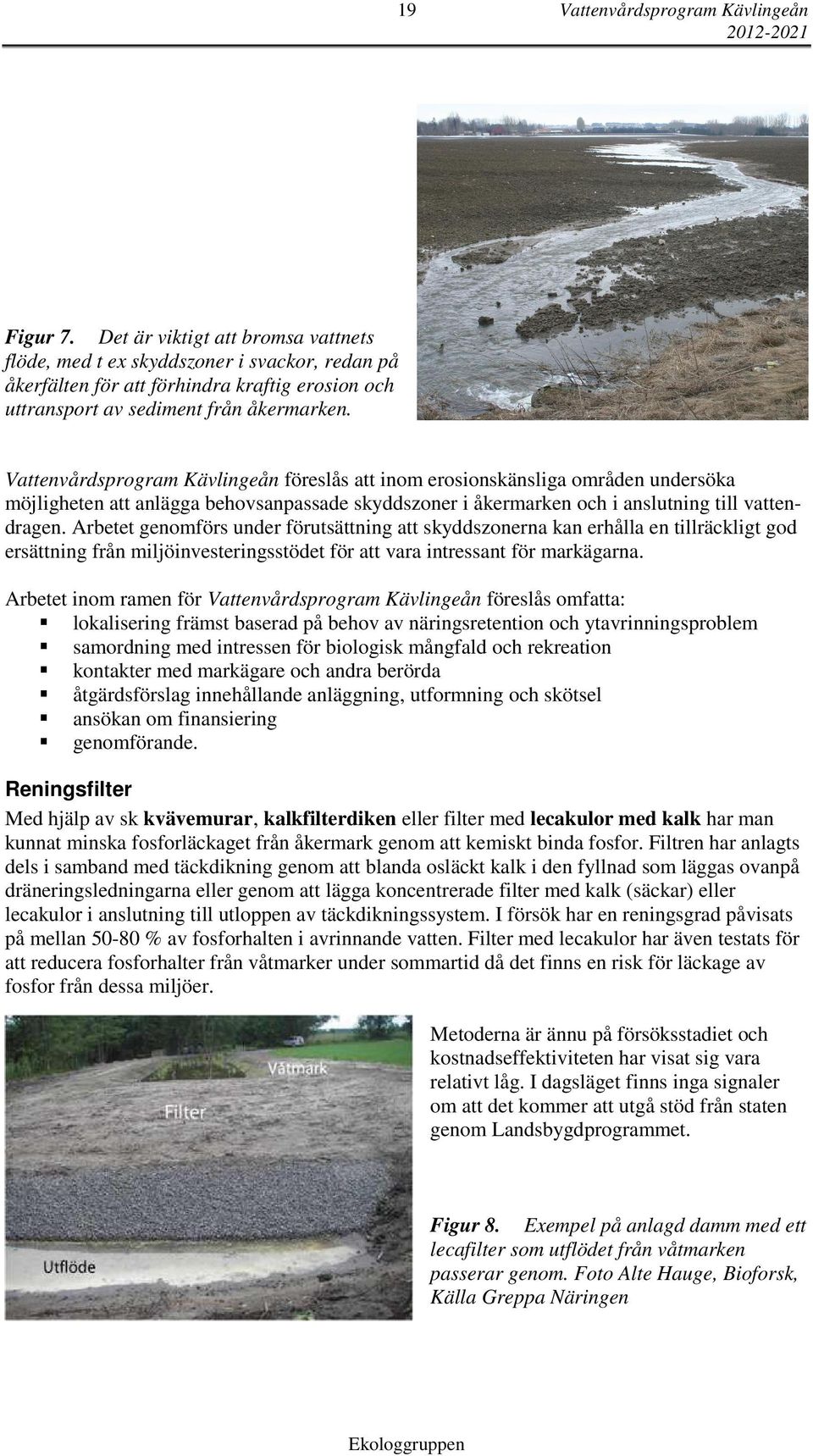 Vattenvårdsprogram Kävlingeån föreslås att inom erosionskänsliga områden undersöka möjligheten att anlägga behovsanpassade skyddszoner i åkermarken och i anslutning till vattendragen.
