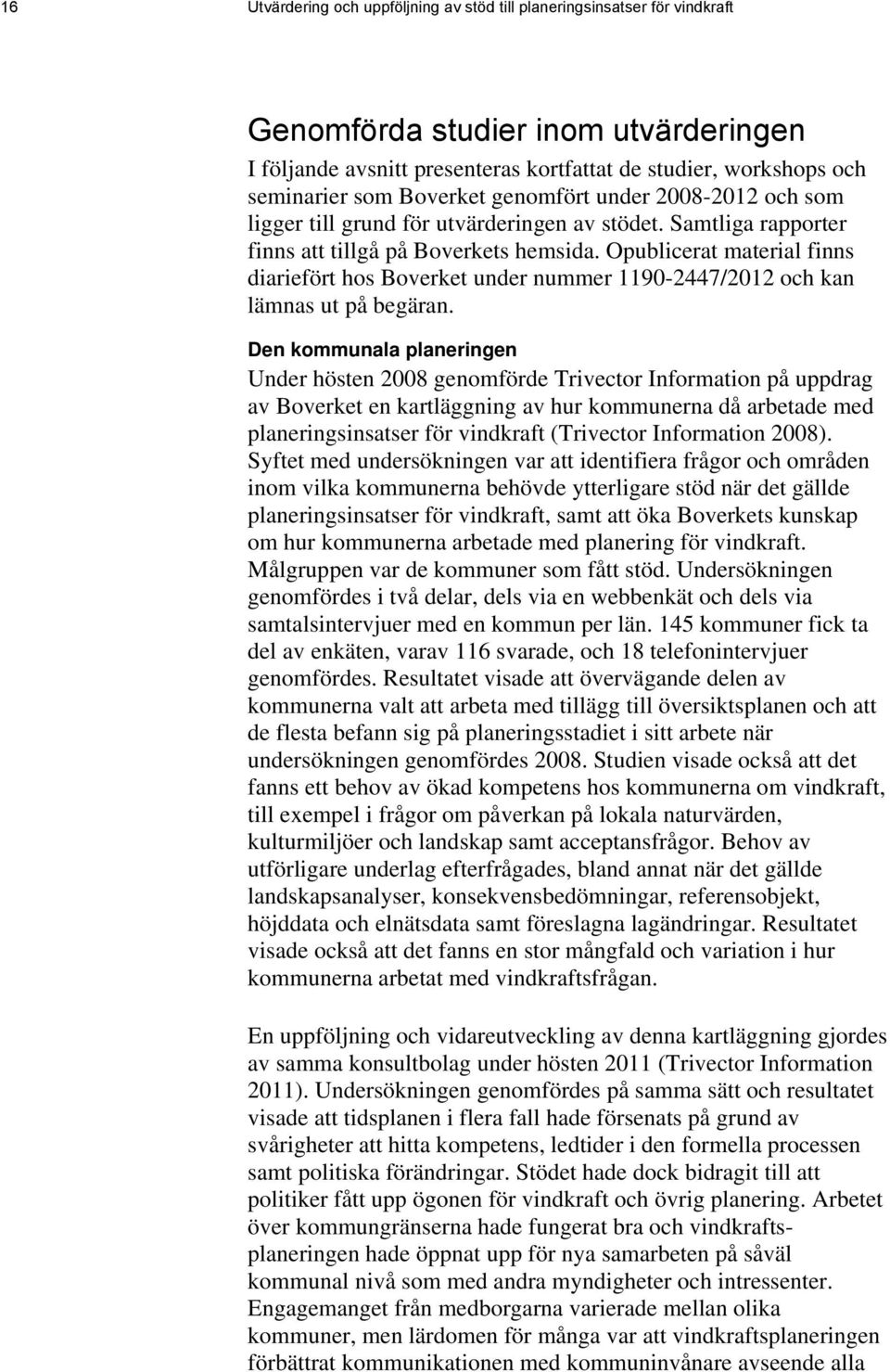 Opublicerat material finns diariefört hos Boverket under nummer 1190-2447/2012 och kan lämnas ut på begäran.