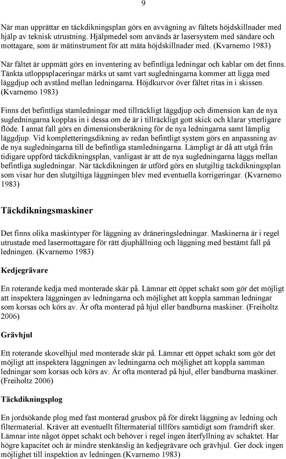 (Kvarnemo 1983) När fältet är uppmätt görs en inventering av befintliga ledningar och kablar om det finns.