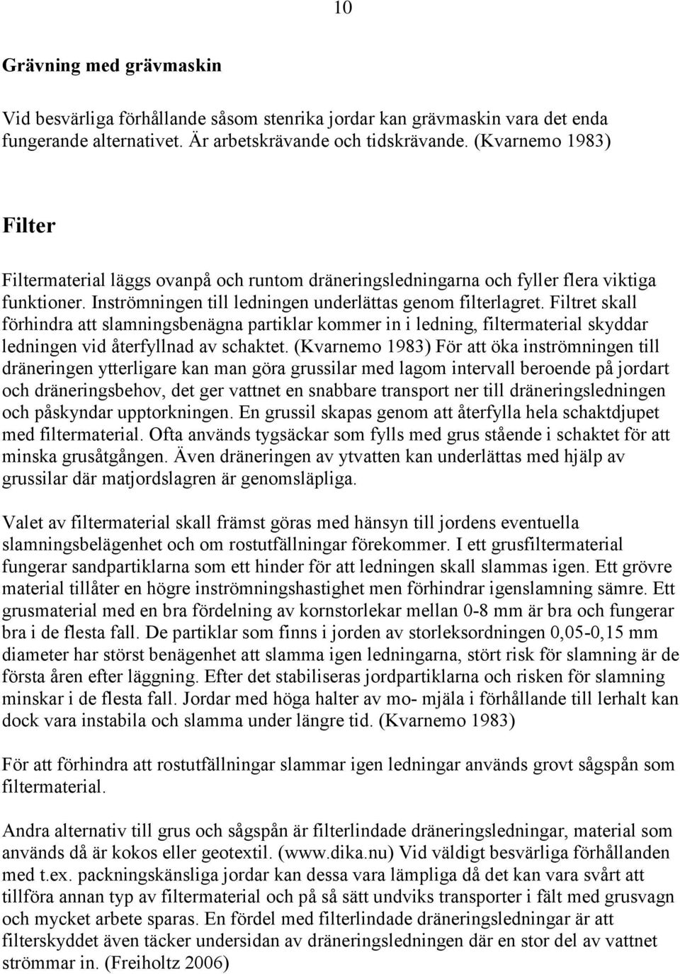 Filtret skall förhindra att slamningsbenägna partiklar kommer in i ledning, filtermaterial skyddar ledningen vid återfyllnad av schaktet.