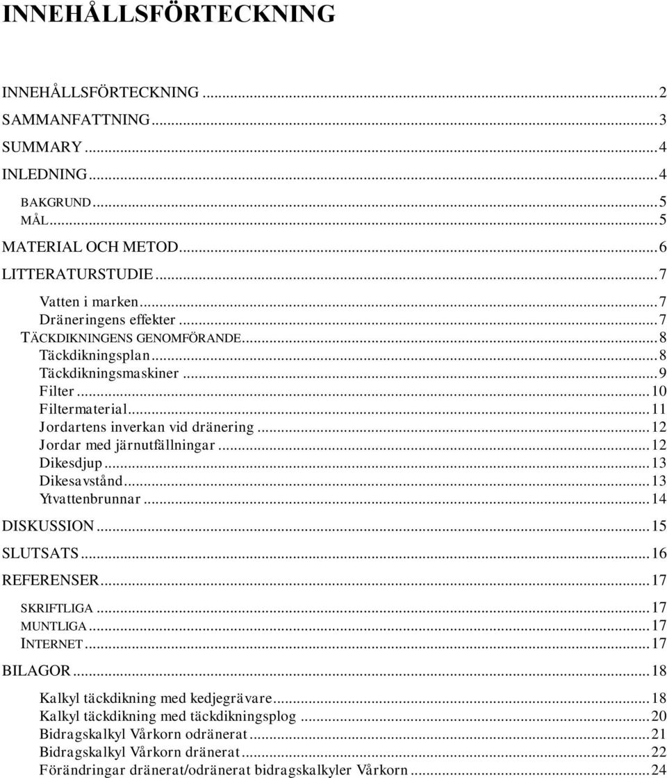 .. 12 Jordar med järnutfällningar... 12 Dikesdjup... 13 Dikesavstånd... 13 Ytvattenbrunnar... 14 DISKUSSION... 15 SLUTSATS... 16 REFERENSER... 17 SKRIFTLIGA... 17 MUNTLIGA... 17 INTERNET.