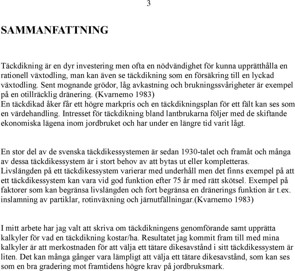 (Kvarnemo 1983) En täckdikad åker får ett högre markpris och en täckdikningsplan för ett fält kan ses som en värdehandling.